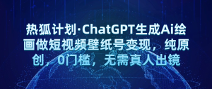 热狐计划·ChatGPT生成Ai绘画做短视频壁纸号变现,纯原创,0门槛,无需真人出镜网赚项目-副业赚钱-互联网创业-资源整合智云网赚