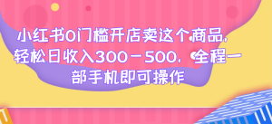 小红书0门槛开店卖这个商品,轻松日收入300-500,全程一部手机即可操作网赚项目-副业赚钱-互联网创业-资源整合智云网赚