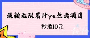 无限累计ys点击项目,非常落地的低保赚钱项目,可放大操作网赚项目-副业赚钱-互联网创业-资源整合智云网赚